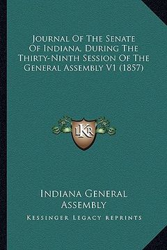 portada journal of the senate of indiana, during the thirty-ninth session of the general assembly v1 (1857) (in English)