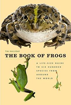 portada The Book of Frogs: A Life-Size Guide to Six Hundred Species from around the World (en Inglés)