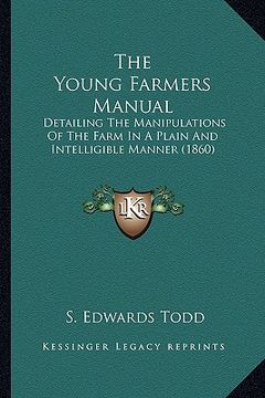 portada the young farmers manual the young farmers manual: detailing the manipulations of the farm in a plain and inteldetailing the manipulations of the farm