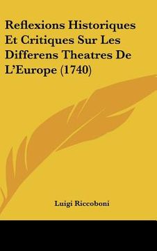 portada reflexions historiques et critiques sur les differens theatres de l'europe (1740) (en Inglés)