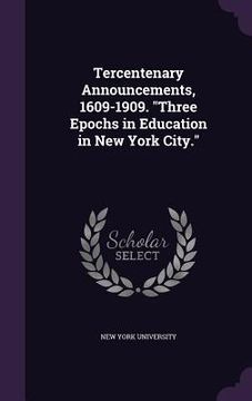 portada Tercentenary Announcements, 1609-1909. "Three Epochs in Education in New York City." (in English)