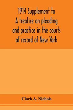 portada 1914 Supplement to a Treatise on Pleading and Practice in the Courts of Record of new York: Including Pleading and Practice in Actions Generally and Appellate Procedure, With Forms (en Inglés)