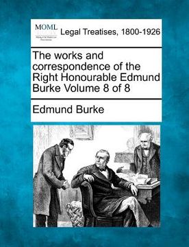 portada the works and correspondence of the right honourable edmund burke volume 8 of 8 (en Inglés)