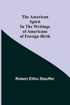 portada The American Spirit in the Writings of Americans of Foreign Birth (en Inglés)