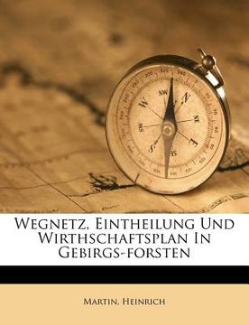portada Wegnetz, Eintheilung Und Wirthschaftsplan in Gebirgs-Forsten (in German)