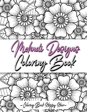 portada Mehndi Design Coloring Book: Flower Pattern Derived From The Ancient Art Of Henna Body Painting (in English)