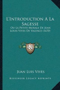 portada L'Introduction A La Sagesse: Ou La Petite Morale De Jean Louis Vives De Valence (1670) (en Francés)