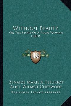 portada without beauty: or the story of a plain woman (1883) or the story of a plain woman (1883) (en Inglés)