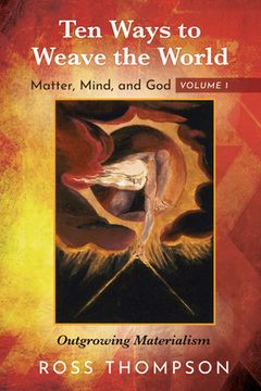 portada Ten Ways to Weave the World: Matter, Mind, and God, Volume 1 (en Inglés)