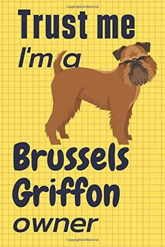 portada Trust me i am a Brussels Griffon Owner: For Brussels Griffon dog Fans (en Inglés)