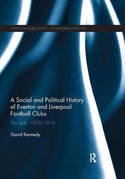 portada A Social and Political History of Everton and Liverpool Football Clubs: The Split, 1878-1914 (Sport in the Global Society – Contemporary Perspectives) (in English)