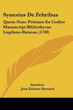 portada synesius de febribus: quem nunc primum ex codice manuscript bibliothecae lugduno-batavae (1749) (en Inglés)