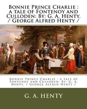 portada Bonnie Prince Charlie: a tale of Fontenoy and Culloden: By: G. A. Henty. / George Alfred Henty / (en Inglés)