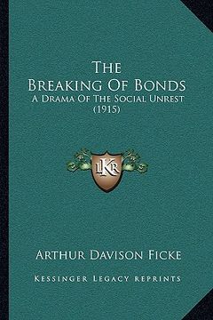 portada the breaking of bonds: a drama of the social unrest (1915) (en Inglés)