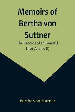 portada Memoirs of Bertha von Suttner: The Records of an Eventful Life (Volume II) (en Inglés)