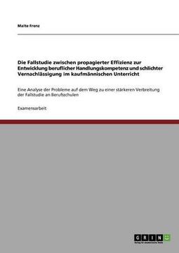 portada Die Fallstudie Zwischen Propagierter Effizienz zur Entwicklung Beruflicher Handlungskompetenz und Schlichter Vernachlässigung im Kaufmännischen Unterricht (en Alemán)