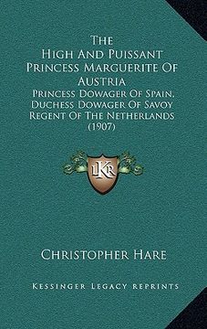 portada the high and puissant princess marguerite of austria: princess dowager of spain, duchess dowager of savoy regent of the netherlands (1907) (in English)