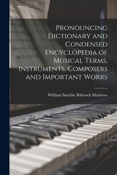 portada Pronouncing Dictionary and Condensed Encyclopedia of Musical Terms, Instruments, Composers and Important Works (en Inglés)