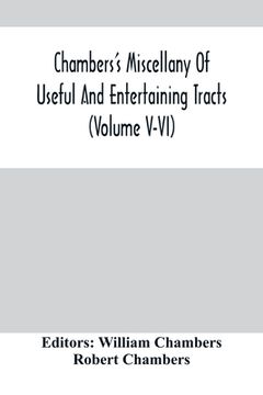 portada Chambers'S Miscellany Of Useful And Entertaining Tracts (Volume V-Vi) (en Inglés)
