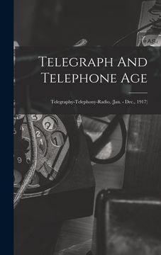 portada Telegraph And Telephone Age: Telegraphy-Telephony-Radio, (Jan. - Dec., 1917) (en Inglés)