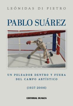 portada PABLO SUAREZ UN PELEADOR DENTRO Y FUERA DEL CAMPO ARTITICO (19372006)