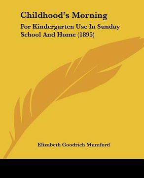 portada childhood's morning: for kindergarten use in sunday school and home (1895) (en Inglés)