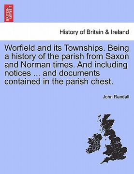 portada worfield and its townships. being a history of the parish from saxon and norman times. and including notices ... and documents contained in the parish (en Inglés)