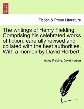 portada the writings of henry fielding. comprising his celebrated works of fiction, carefully revised and collated with the best authorities. with a memoir by