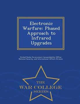 portada Electronic Warfare: Phased Approach to Infrared Upgrades - War College Series (en Inglés)