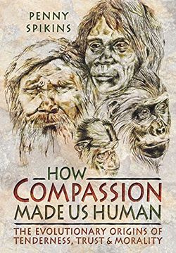 portada How Compassion Made us Human: An Archaeology of Stone Age Sentiment