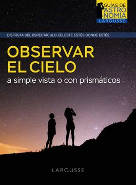 portada Observar el Cielo a Simple Vista o con Prismáticos (Larousse - Libros Ilustrados (in Spanish)