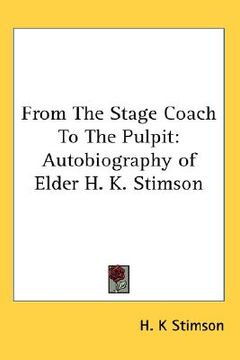 portada from the stage coach to the pulpit: autobiography of elder h. k. stimson (en Inglés)