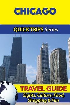 portada Chicago Travel Guide (Quick Trips Series): Sights, Culture, Food, Shopping & Fun (en Inglés)