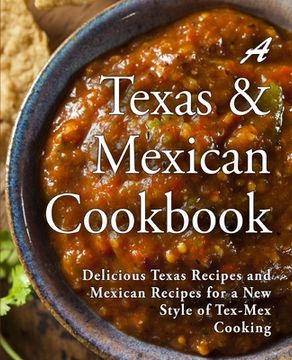 portada A Texas Mexican Cookbook: Delicious Texas Recipes and Mexican Recipes for a New Style of Tex Mex Cooking (en Inglés)
