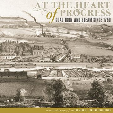 portada At the Heart of Progress: Coal, Iron, and Steam Since 1750 (The John p. Eckblad Collection) (en Inglés)