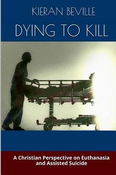 portada Dying to Kill: A Christian Perspective on Euthanasia and Assisted Suicide (en Inglés)