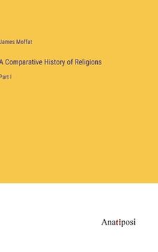 portada A Comparative History of Religions: Part I (en Inglés)