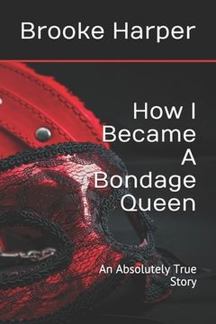 portada How I Became A Bondage Queen: An Absolutely True Story