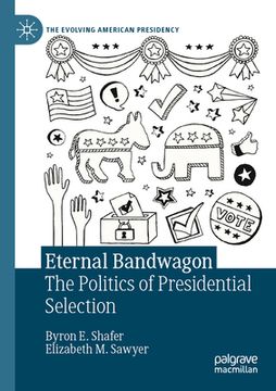 portada Eternal Bandwagon: The Politics of Presidential Selection (en Inglés)