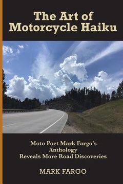 portada The Art of Motorcycle Haiku: Moto Poet Mark Fargo's Anthology Reveals More Road Discoveries (en Inglés)