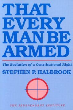 that every man be armed,the evolution of a constitutional right