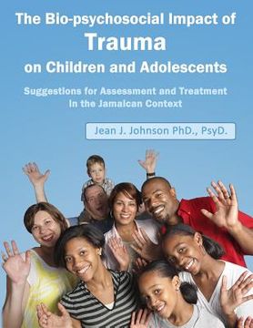 portada The Biopsychosocial Impact of Trauma on Children and Adolescents: Suggestions for Assessment and Treatment in the Jamaican Context: Trauma, Assessment (en Inglés)
