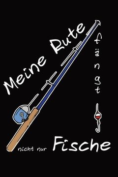 portada Fangbuch für Profi oder Hobby Angler - Meine Rute fängt nicht nur Fische: 120 Seiten - 6 x 9 Zoll (15,24 x 22,86 cm) (en Alemán)