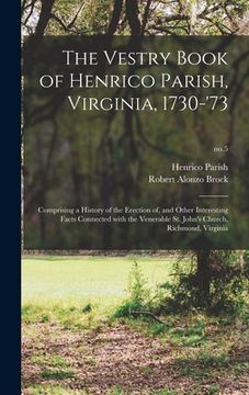 portada The Vestry Book of Henrico Parish, Virginia, 1730-'73: Comprising a History of the Erection of, and Other Interesting Facts Connected With the Venerab (en Inglés)