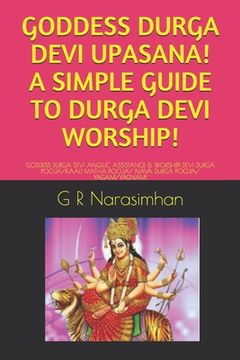 portada Goddess Durga Devi Upasana! a Simple Guide to Durga Devi Worship!: Goddess Durga Devi Angelic Assistance & Worship! Devi Durga Pooja/Kaali Matha Pooja (en Inglés)