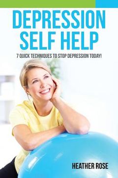 portada Depression Self Help: 7 Quick Techniques to Stop Depression Today! (en Inglés)