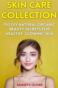portada Skin Care Collection: 150 DIY Natural Organic Beauty Secrets for Healthy, Glowing Skin (en Inglés)
