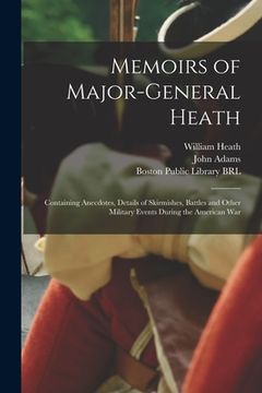 portada Memoirs of Major-General Heath: Containing Anecdotes, Details of Skirmishes, Battles and Other Military Events During the American War (in English)