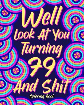 portada Well Look at You Turning 79 and Shit Coloring Book: Grandma Grandpa 79th Birthday Gift, Funny Quote Coloring Page, 40s Painting (en Inglés)