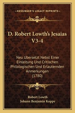 portada D. Robert Lowth's Jesaias V3-4: Neu Ubersetzt Nebst Einer Einleitung Und Critischen Philologischen Und Erlauternden Anmerkungen (1780) (en Alemán)